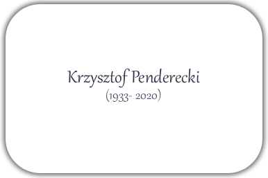 Krzysztof Penderecki (1933 – 2020)